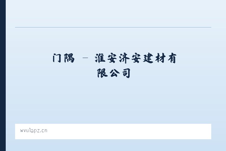 门隅 - 淮安济安建材有限公司 列表图