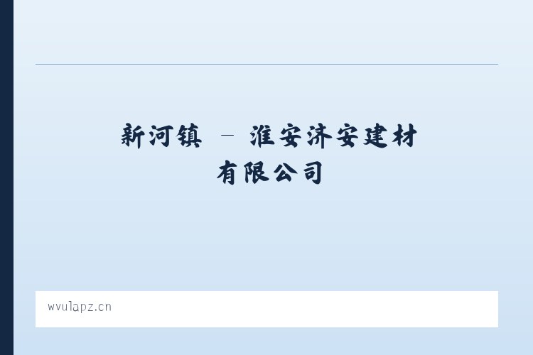 卫滨区 - 淮安济安建材有限公司 列表图